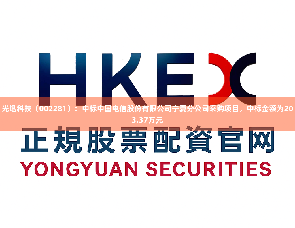 光迅科技（002281）：中标中国电信股份有限公司宁夏分公司采购项目，中标金额为203.37万元