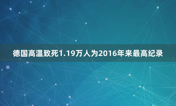 德国高温致死1.19万人 为2016年来最高纪录