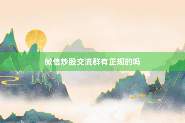 微信炒股交流群有正规的吗