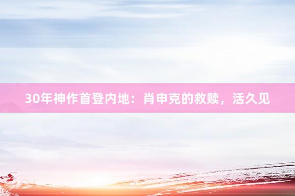 30年神作首登内地：肖申克的救赎，活久见