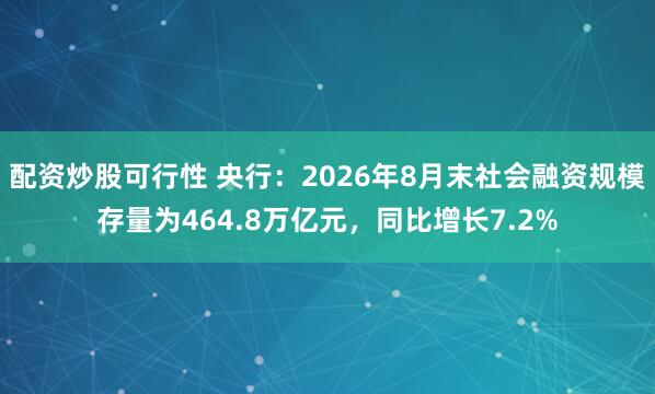配资炒股可行性 央行:2026年8月末社会融资规模存量为464.8万亿元,同比增长7.2%