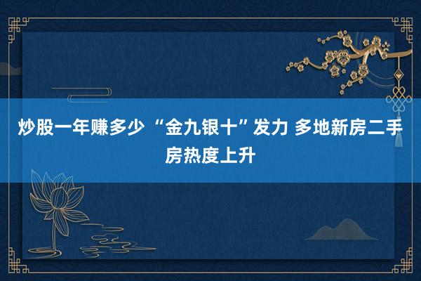 炒股一年赚多少 “金九银十”发力 多地新房二手房热度上升